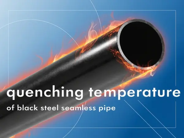 quenching temperature of black steel seamless pipe, black steel seamless pipe, steel pipe quenching process, quenching cracks in steel, overheating steel pipes,